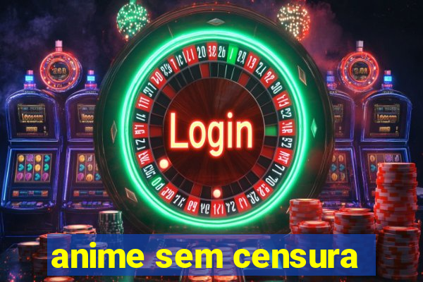 anime sem censura